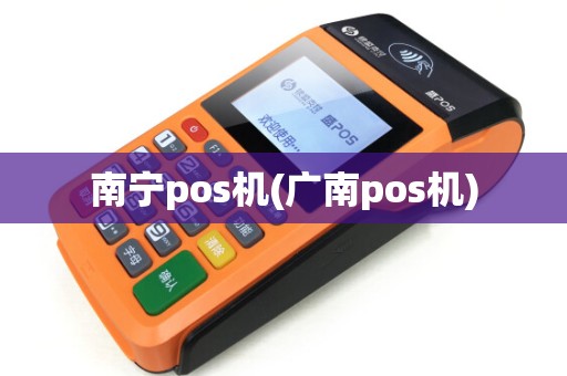 南宁pos机(广南pos机)
