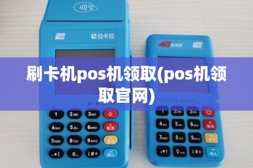 刷卡机pos机领取(pos机领取官网)