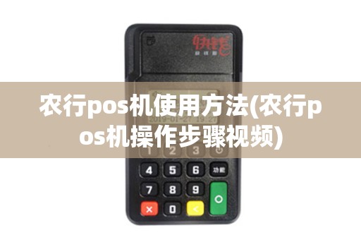 农行pos机使用方法(农行pos机操作步骤视频)