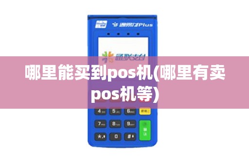 哪里能买到pos机(哪里有卖pos机等)