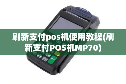 刷新支付pos机使用教程(刷新支付POS机MP70)