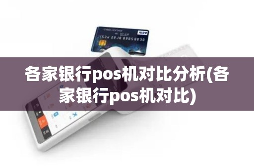 各家银行pos机对比分析(各家银行pos机对比)