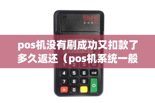 pos机没有刷成功又扣款了多久返还（pos机系统一般多久返还首刷）