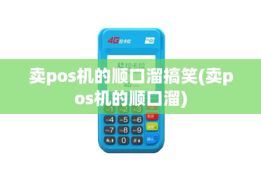 卖pos机的顺口溜搞笑(卖pos机的顺口溜)