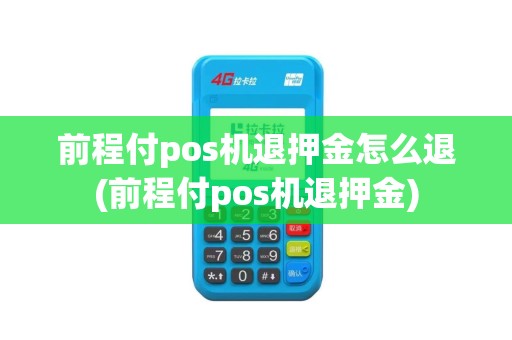 前程付pos机退押金怎么退(前程付pos机退押金)