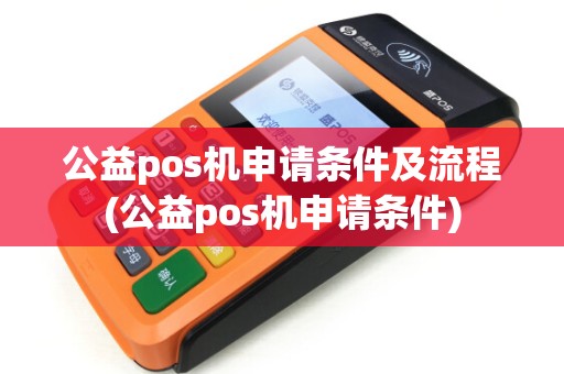 公益pos机申请条件及流程(公益pos机申请条件)