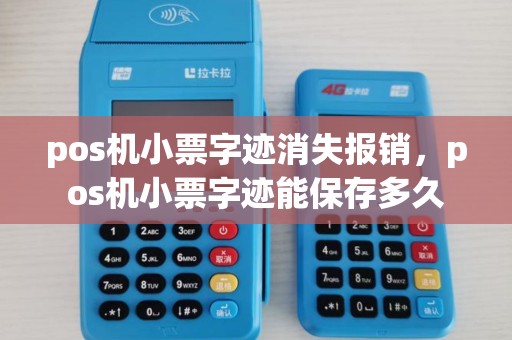 pos机小票字迹消失报销，pos机小票字迹能保存多久