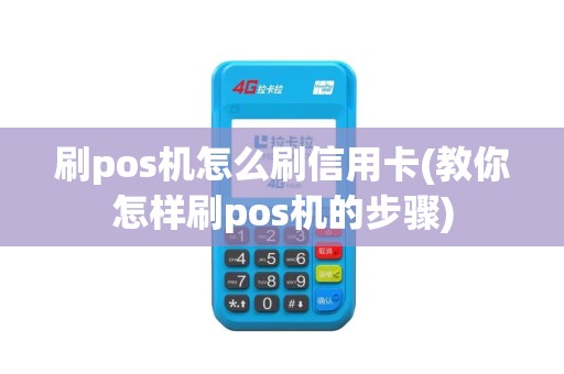 刷pos机怎么刷信用卡(教你怎样刷pos机的步骤)