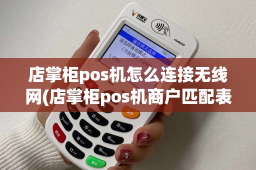 店掌柜pos机怎么连接无线网(店掌柜pos机商户匹配表)