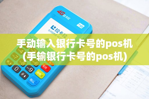 手动输入银行卡号的pos机(手输银行卡号的pos机)