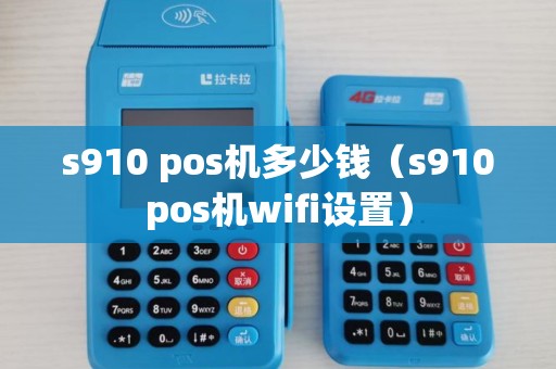 s910 pos机多少钱（s910pos机wifi设置）