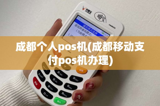 成都个人pos机(成都移动支付pos机办理)