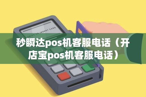 秒瞬达pos机客服电话（开店宝pos机客服电话）