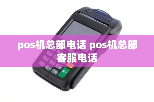 pos机总部电话 pos机总部客服电话