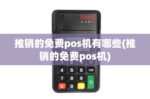 推销的免费pos机有哪些(推销的免费pos机)