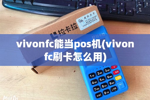 vivonfc能当pos机(vivonfc刷卡怎么用)