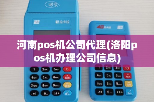 河南pos机公司代理(洛阳pos机办理公司信息)