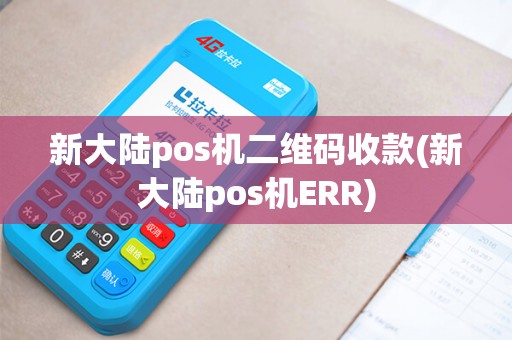 新大陆pos机二维码收款(新大陆pos机ERR)
