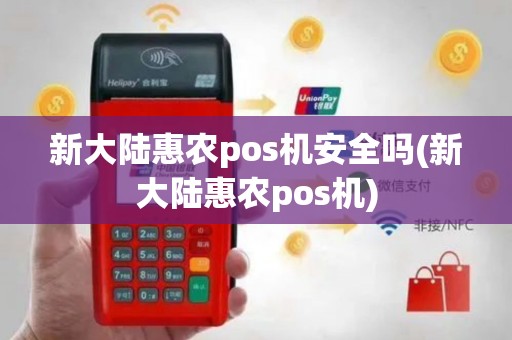 新大陆惠农pos机安全吗(新大陆惠农pos机)