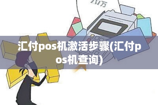 汇付pos机激活步骤(汇付pos机查询)