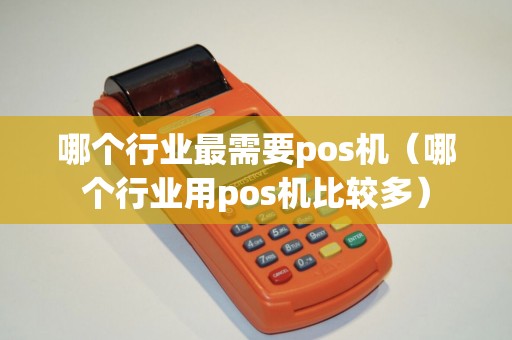 哪个行业最需要pos机（哪个行业用pos机比较多）