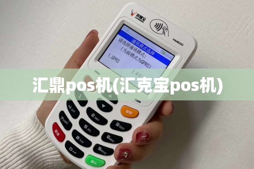 汇鼎pos机(汇克宝pos机)