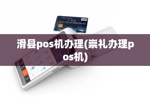 滑县pos机办理(崇礼办理pos机)