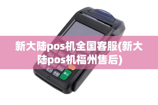 新大陆pos机全国客服(新大陆pos机福州售后)