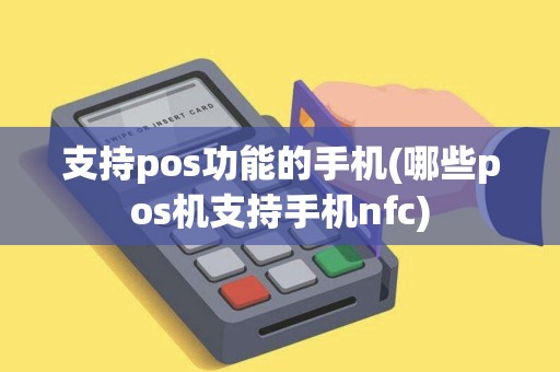 支持pos功能的手机(哪些pos机支持手机nfc)