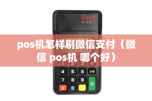 pos机怎样刷微信支付（微信 pos机 哪个好）