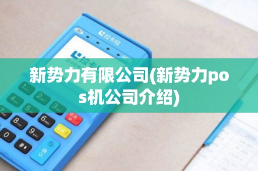 新势力有限公司(新势力pos机公司介绍)