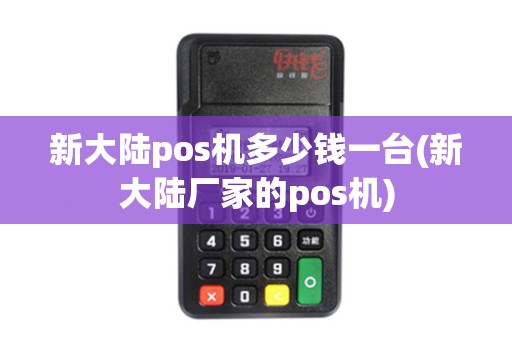 新大陆pos机多少钱一台(新大陆厂家的pos机)