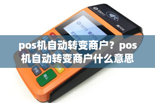 pos机自动转变商户？pos机自动转变商户什么意思