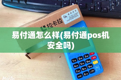 易付通怎么样(易付通pos机安全吗)