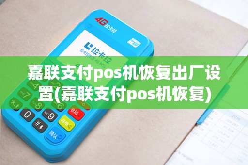 嘉联支付pos机恢复出厂设置(嘉联支付pos机恢复)