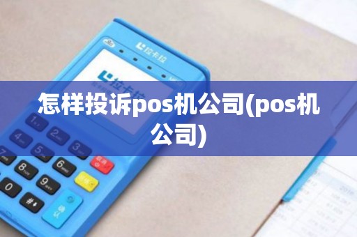 怎样投诉pos机公司(pos机公司)