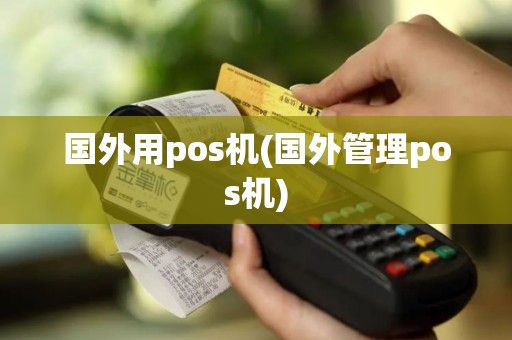 国外用pos机(国外管理pos机)