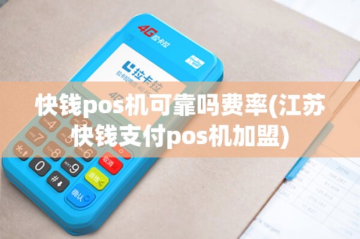 快钱pos机可靠吗费率(江苏快钱支付pos机加盟)