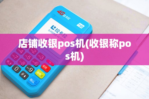 店铺收银pos机(收银称pos机)