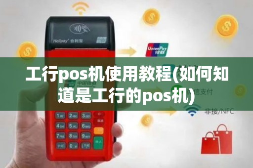 工行pos机使用教程(如何知道是工行的pos机)