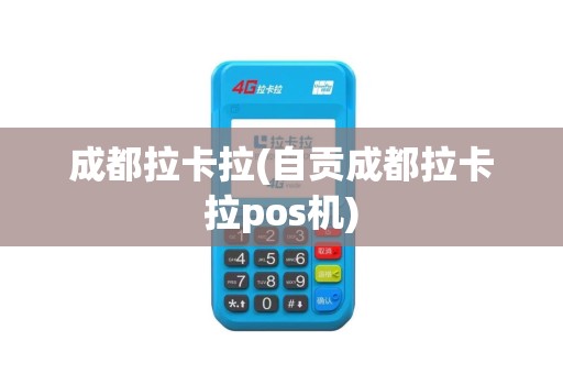 成都拉卡拉(自贡成都拉卡拉pos机)