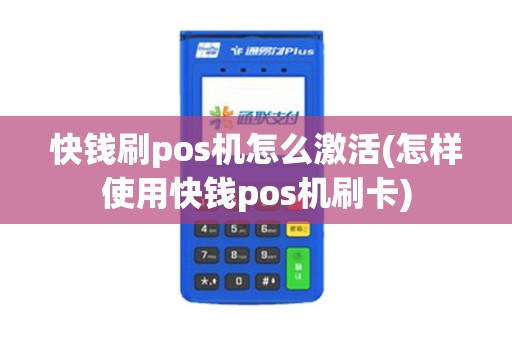 快钱刷pos机怎么激活(怎样使用快钱pos机刷卡)