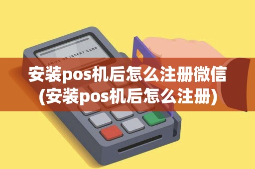 安装pos机后怎么注册微信(安装pos机后怎么注册)