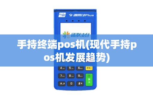 手持终端pos机(现代手持pos机发展趋势)