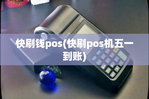 快刷钱pos(快刷pos机五一到账)