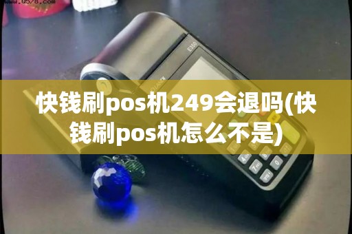 快钱刷pos机249会退吗(快钱刷pos机怎么不是)