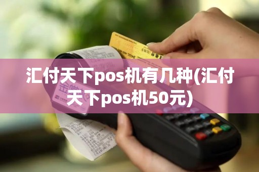 汇付天下pos机有几种(汇付天下pos机50元)