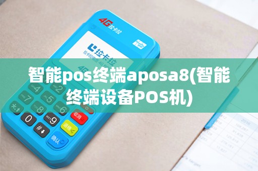 智能pos终端aposa8(智能终端设备POS机)