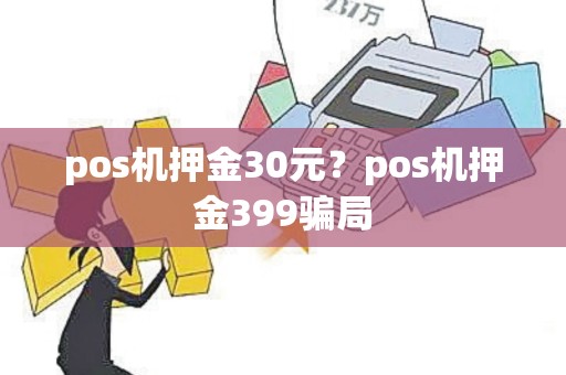 pos机押金30元？pos机押金399骗局