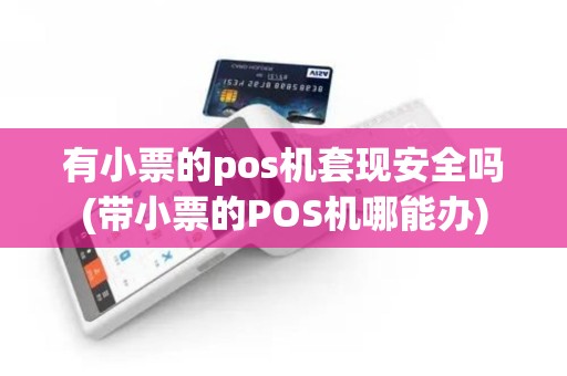 有小票的pos机套现安全吗(带小票的POS机哪能办)